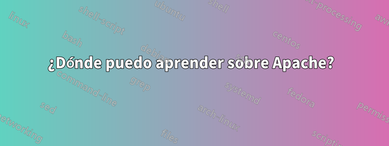 ¿Dónde puedo aprender sobre Apache? 