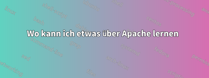 Wo kann ich etwas über Apache lernen 