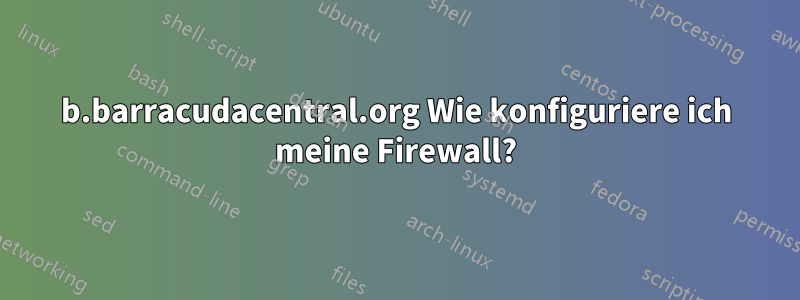 b.barracudacentral.org Wie konfiguriere ich meine Firewall?