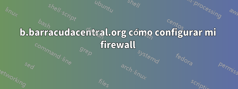 b.barracudacentral.org cómo configurar mi firewall