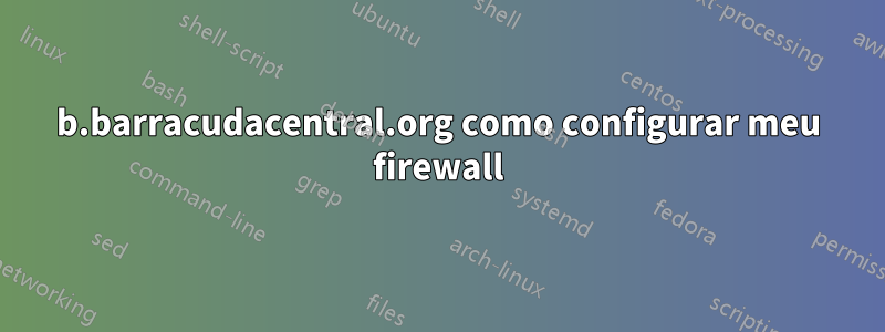 b.barracudacentral.org como configurar meu firewall