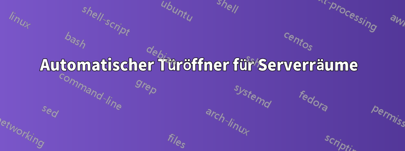 Automatischer Türöffner für Serverräume 