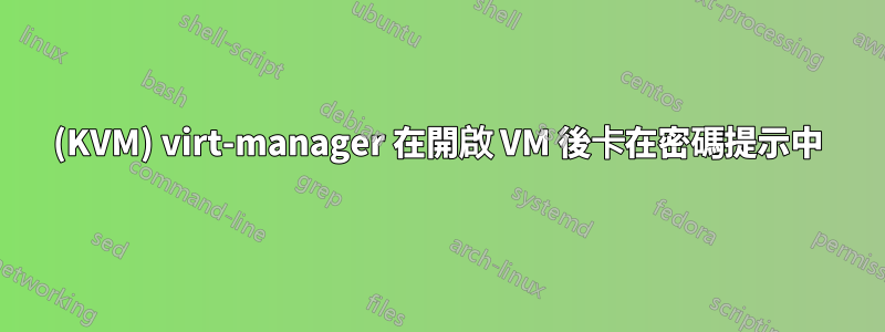 (KVM) virt-manager 在開啟 VM 後卡在密碼提示中