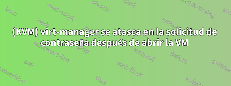 (KVM) virt-manager se atasca en la solicitud de contraseña después de abrir la VM