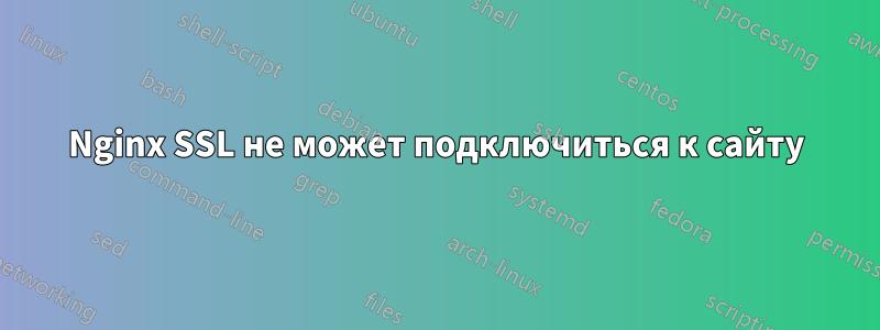 Nginx SSL не может подключиться к сайту