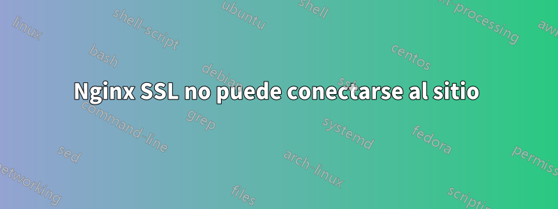 Nginx SSL no puede conectarse al sitio