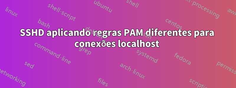 SSHD aplicando regras PAM diferentes para conexões localhost