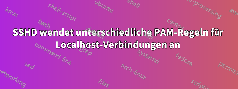 SSHD wendet unterschiedliche PAM-Regeln für Localhost-Verbindungen an