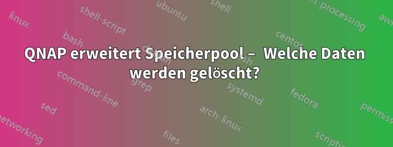 QNAP erweitert Speicherpool – Welche Daten werden gelöscht?