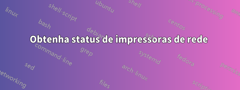 Obtenha status de impressoras de rede