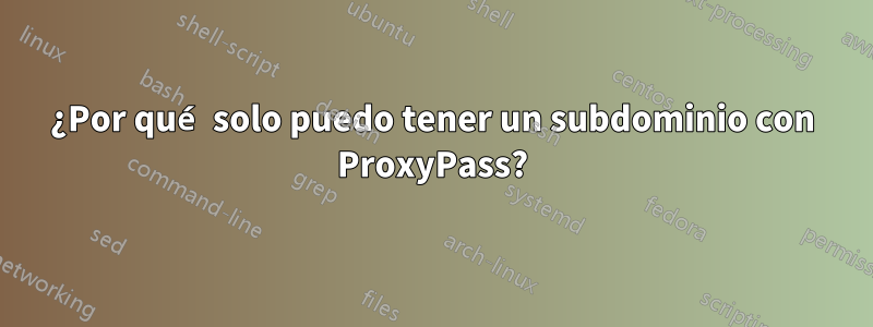¿Por qué solo puedo tener un subdominio con ProxyPass?