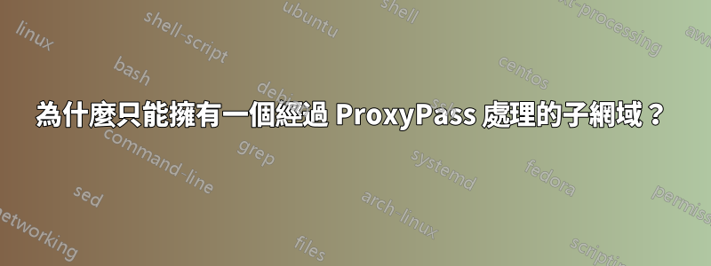 為什麼只能擁有一個經過 ProxyPass 處理的子網域？
