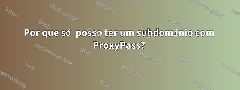Por que só posso ter um subdomínio com ProxyPass?
