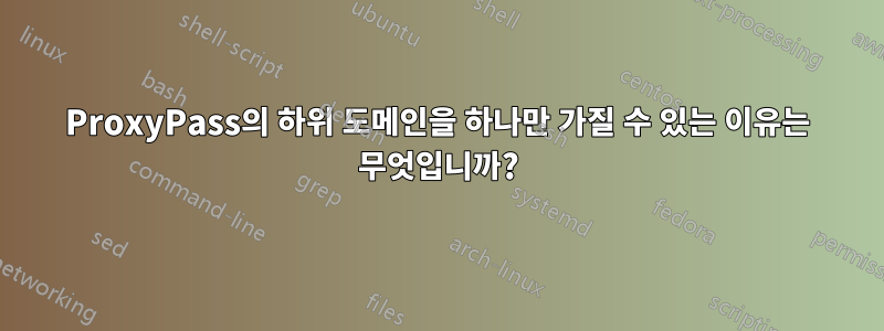 ProxyPass의 하위 도메인을 하나만 가질 수 있는 이유는 무엇입니까?