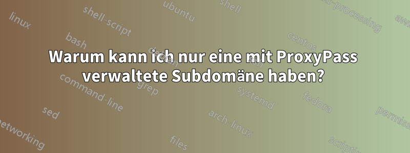 Warum kann ich nur eine mit ProxyPass verwaltete Subdomäne haben?