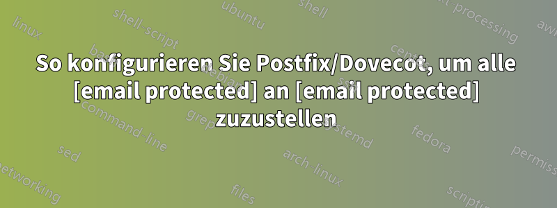 So konfigurieren Sie Postfix/Dovecot, um alle [email protected] an [email protected] zuzustellen