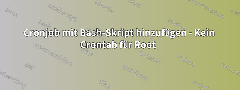 Cronjob mit Bash-Skript hinzufügen - Kein Crontab für Root 