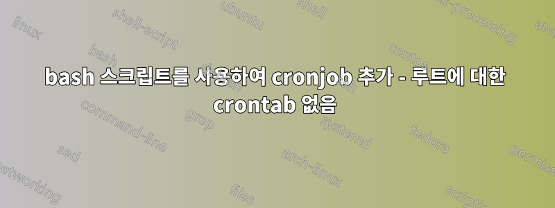 bash 스크립트를 사용하여 cronjob 추가 - 루트에 대한 crontab 없음