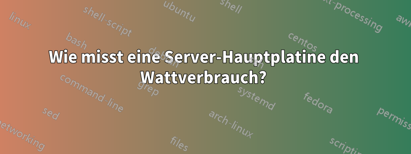 Wie misst eine Server-Hauptplatine den Wattverbrauch?