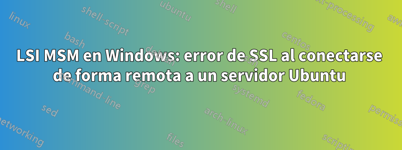 LSI MSM en Windows: error de SSL al conectarse de forma remota a un servidor Ubuntu