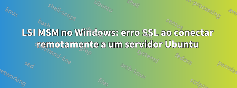 LSI MSM no Windows: erro SSL ao conectar remotamente a um servidor Ubuntu