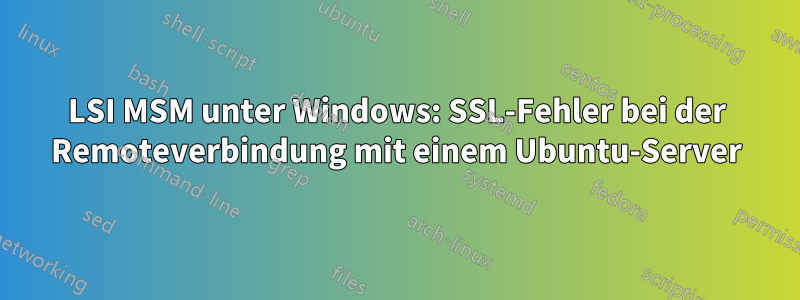 LSI MSM unter Windows: SSL-Fehler bei der Remoteverbindung mit einem Ubuntu-Server