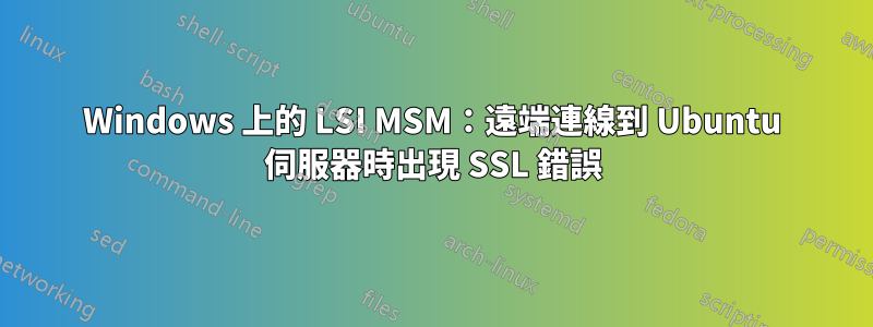 Windows 上的 LSI MSM：遠端連線到 Ubuntu 伺服器時出現 SSL 錯誤