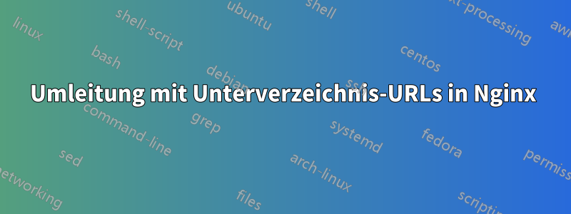 Umleitung mit Unterverzeichnis-URLs in Nginx