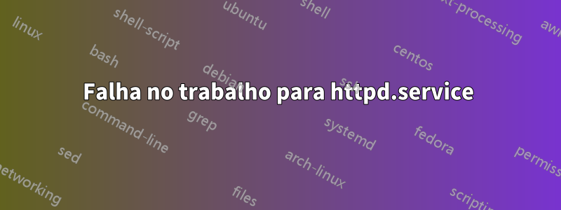 Falha no trabalho para httpd.service