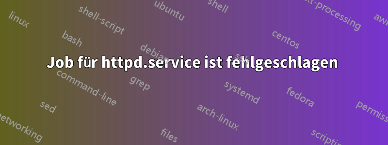 Job für httpd.service ist fehlgeschlagen