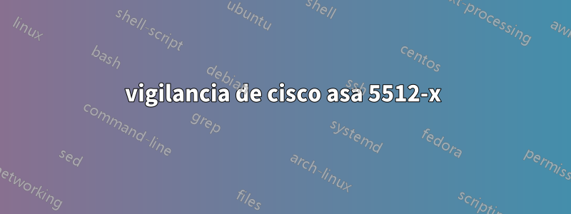 vigilancia de cisco asa 5512-x