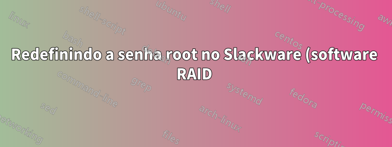 Redefinindo a senha root no Slackware (software RAID)