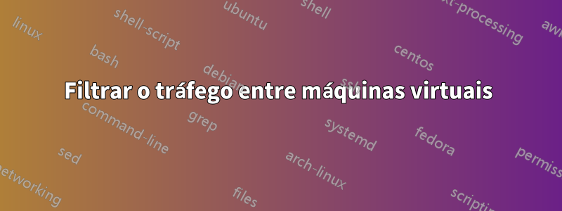 Filtrar o tráfego entre máquinas virtuais