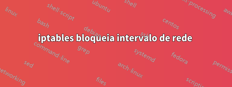 iptables bloqueia intervalo de rede