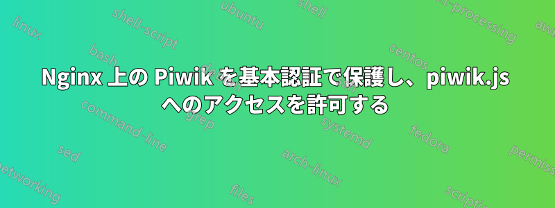 Nginx 上の Piwik を基本認証で保護し、piwik.js へのアクセスを許可する