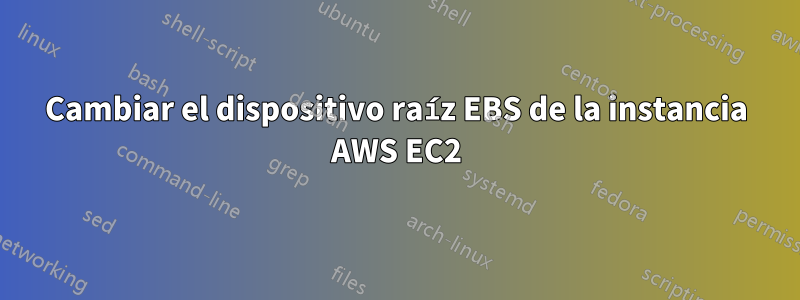 Cambiar el dispositivo raíz EBS de la instancia AWS EC2