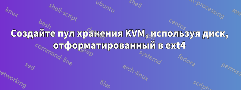 Создайте пул хранения KVM, используя диск, отформатированный в ext4