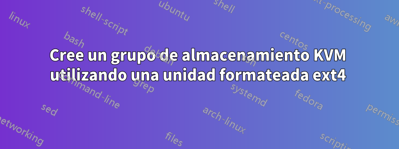 Cree un grupo de almacenamiento KVM utilizando una unidad formateada ext4