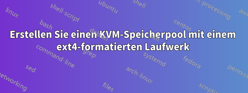 Erstellen Sie einen KVM-Speicherpool mit einem ext4-formatierten Laufwerk