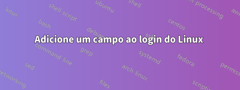 Adicione um campo ao login do Linux