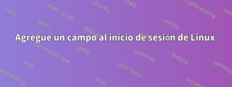 Agregue un campo al inicio de sesión de Linux