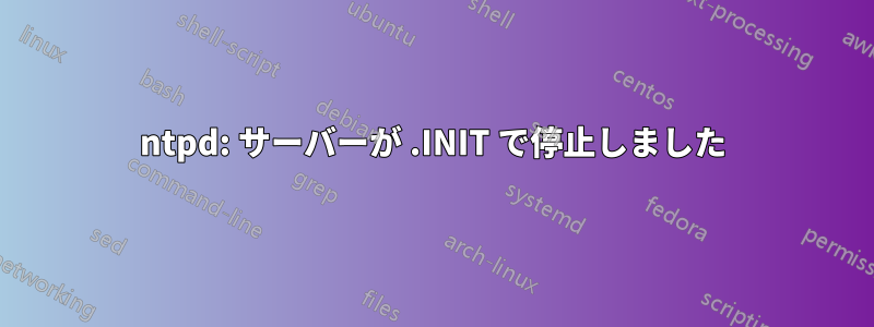 ntpd: サーバーが .INIT で停止しました