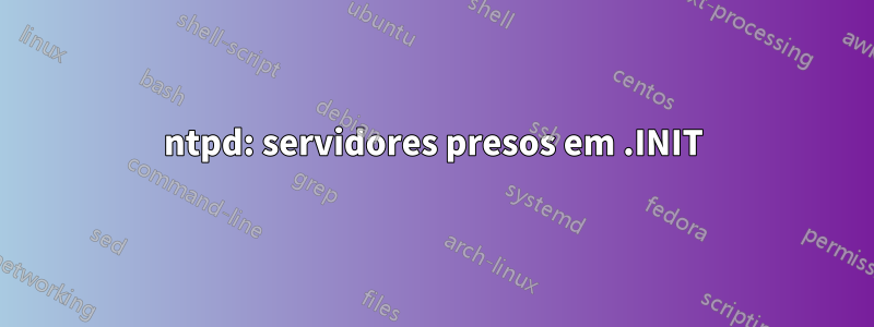 ntpd: servidores presos em .INIT