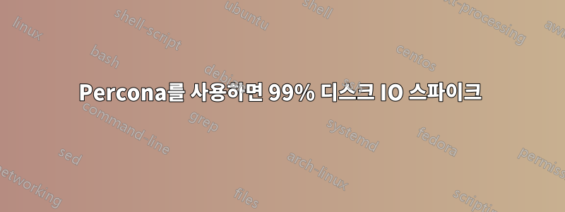 Percona를 사용하면 99% 디스크 IO 스파이크