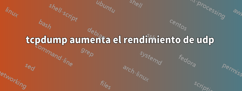 tcpdump aumenta el rendimiento de udp