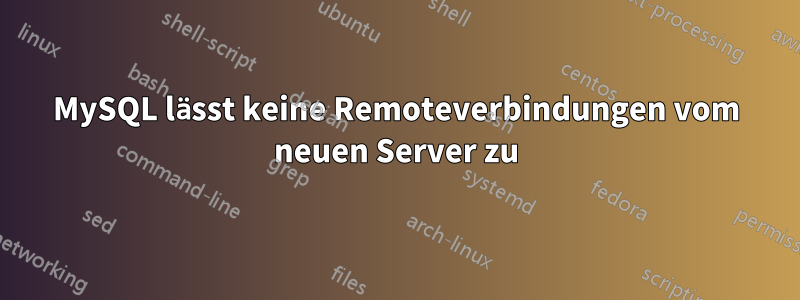 MySQL lässt keine Remoteverbindungen vom neuen Server zu