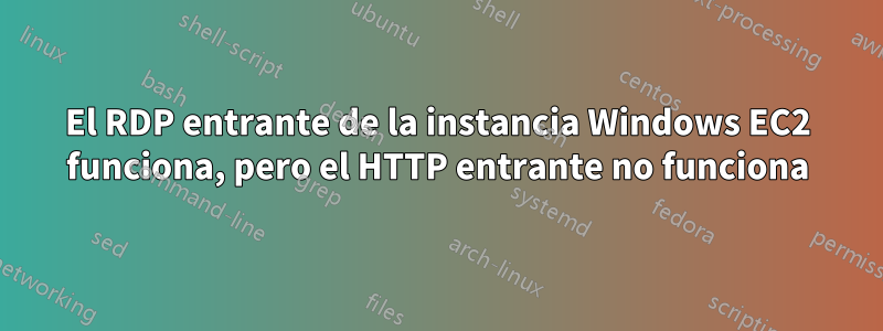 El RDP entrante de la instancia Windows EC2 funciona, pero el HTTP entrante no funciona