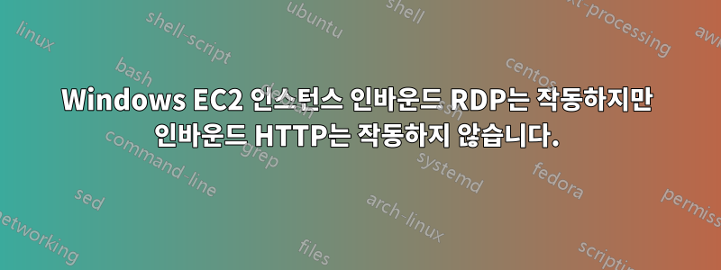 Windows EC2 인스턴스 인바운드 RDP는 작동하지만 인바운드 HTTP는 작동하지 않습니다.