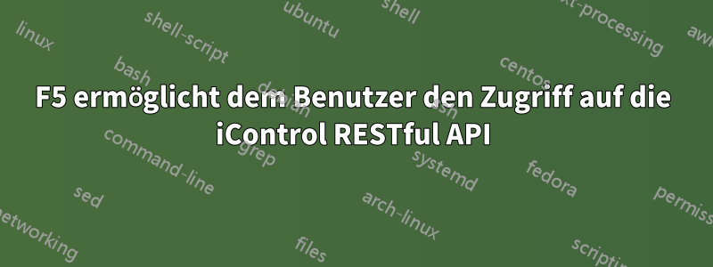 F5 ermöglicht dem Benutzer den Zugriff auf die iControl RESTful API