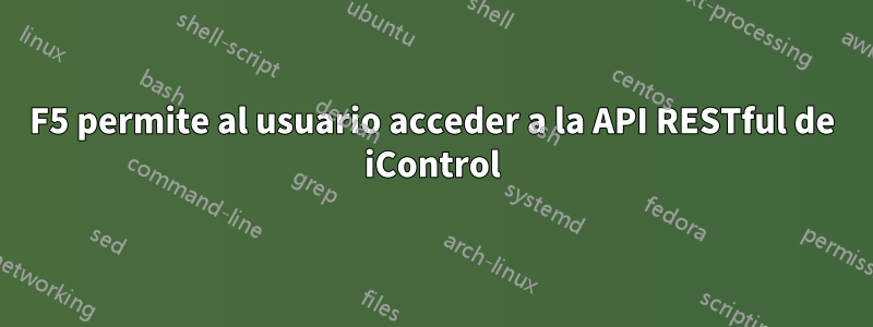 F5 permite al usuario acceder a la API RESTful de iControl